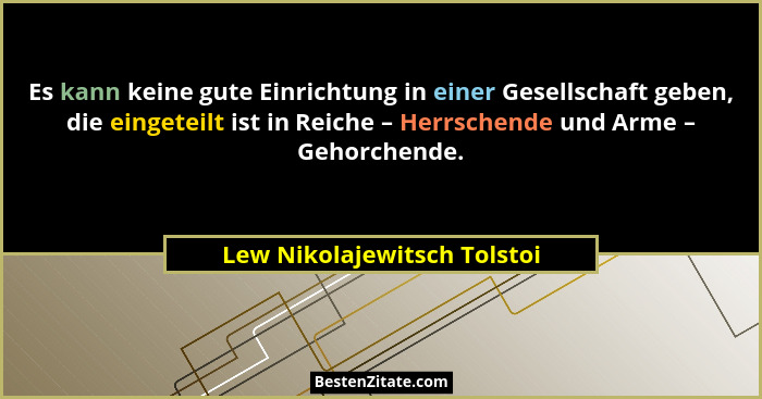 Es kann keine gute Einrichtung in einer Gesellschaft geben, die eingeteilt ist in Reiche – Herrschende und Arme – Gehorch... - Lew Nikolajewitsch Tolstoi