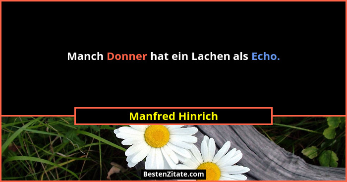Manch Donner hat ein Lachen als Echo.... - Manfred Hinrich