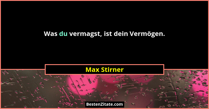 Was du vermagst, ist dein Vermögen.... - Max Stirner
