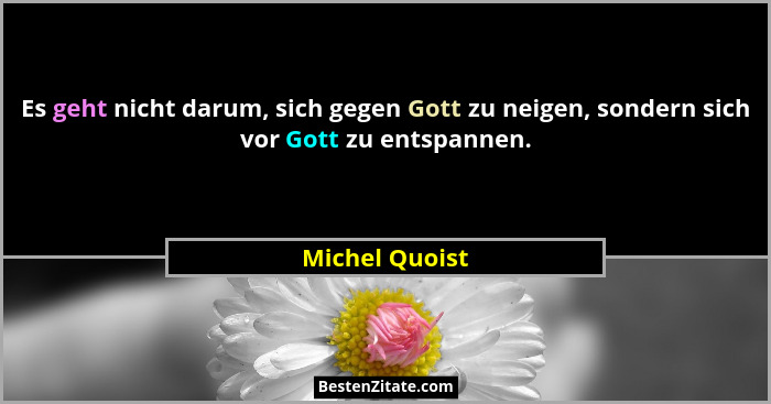 Es geht nicht darum, sich gegen Gott zu neigen, sondern sich vor Gott zu entspannen.... - Michel Quoist