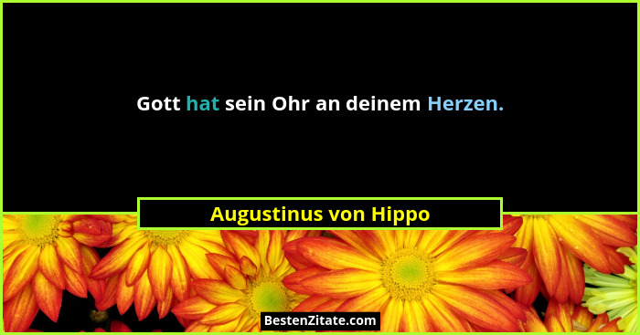 Gott hat sein Ohr an deinem Herzen.... - Augustinus von Hippo