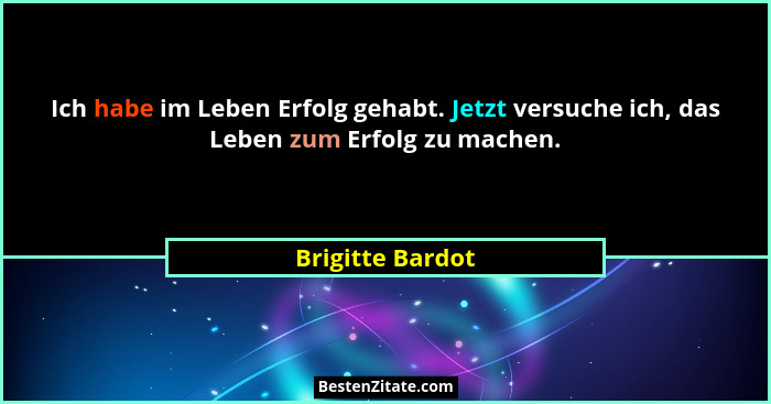 Ich habe im Leben Erfolg gehabt. Jetzt versuche ich, das Leben zum Erfolg zu machen.... - Brigitte Bardot