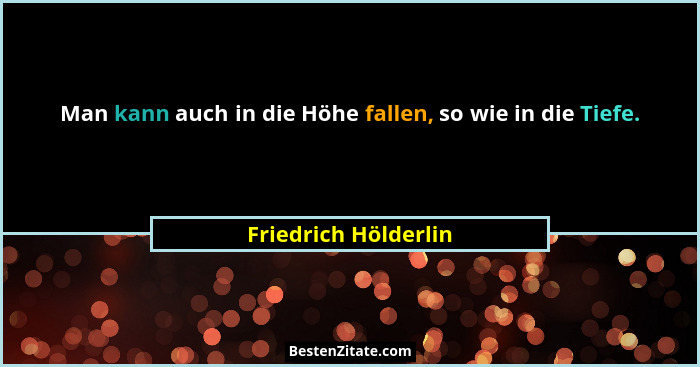 Man kann auch in die Höhe fallen, so wie in die Tiefe.... - Friedrich Hölderlin