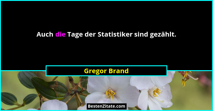Auch die Tage der Statistiker sind gezählt.... - Gregor Brand