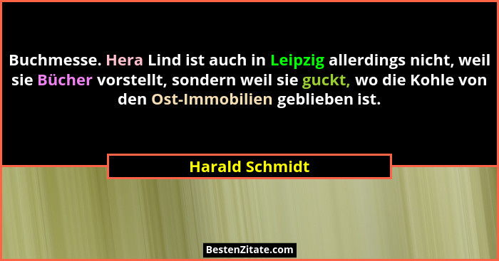 Buchmesse. Hera Lind ist auch in Leipzig allerdings nicht, weil sie Bücher vorstellt, sondern weil sie guckt, wo die Kohle von den Os... - Harald Schmidt