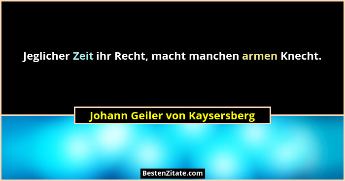 Jeglicher Zeit ihr Recht, macht manchen armen Knecht.... - Johann Geiler von Kaysersberg