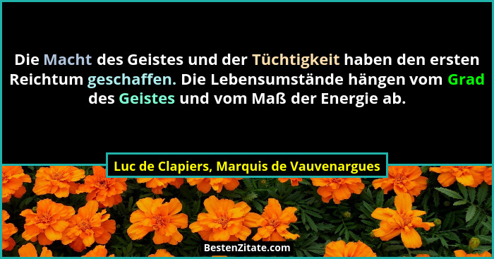 Die Macht des Geistes und der Tüchtigkeit haben den ersten Reichtum geschaffen. Die Lebensumstände hängen v... - Luc de Clapiers, Marquis de Vauvenargues