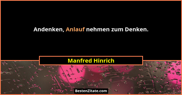 Andenken, Anlauf nehmen zum Denken.... - Manfred Hinrich