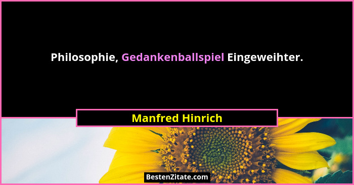 Philosophie, Gedankenballspiel Eingeweihter.... - Manfred Hinrich