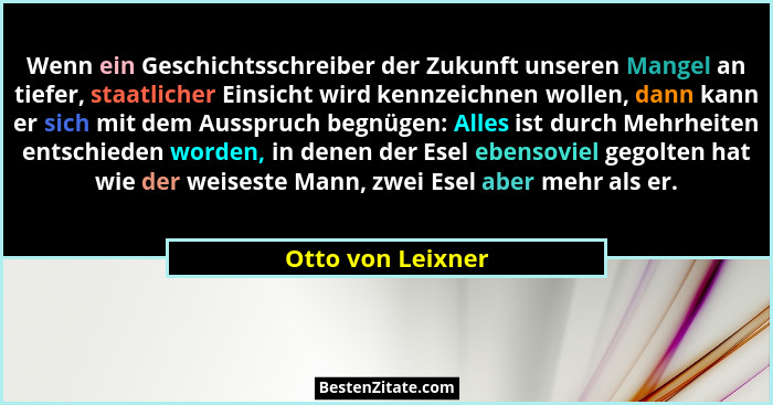 Wenn ein Geschichtsschreiber der Zukunft unseren Mangel an tiefer, staatlicher Einsicht wird kennzeichnen wollen, dann kann er sich... - Otto von Leixner