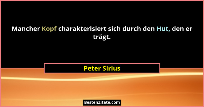 Mancher Kopf charakterisiert sich durch den Hut, den er trägt.... - Peter Sirius