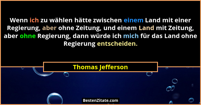 Wenn ich zu wählen hätte zwischen einem Land mit einer Regierung, aber ohne Zeitung, und einem Land mit Zeitung, aber ohne Regierun... - Thomas Jefferson