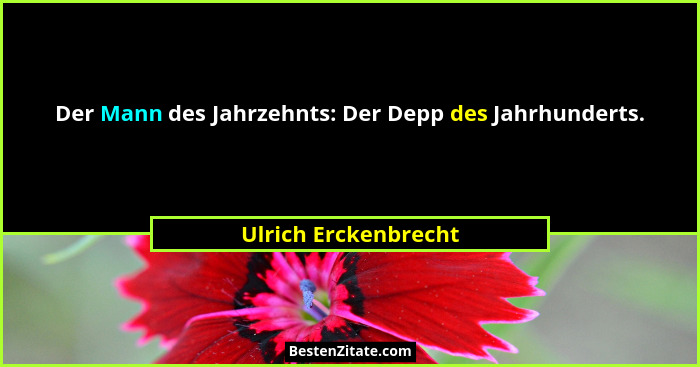 Der Mann des Jahrzehnts: Der Depp des Jahrhunderts.... - Ulrich Erckenbrecht