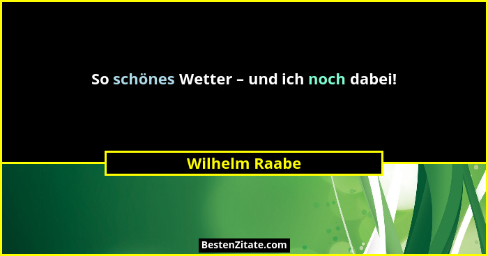 So schönes Wetter – und ich noch dabei!... - Wilhelm Raabe