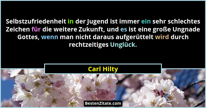 Selbstzufriedenheit in der Jugend ist immer ein sehr schlechtes Zeichen für die weitere Zukunft, und es ist eine große Ungnade Gottes, we... - Carl Hilty