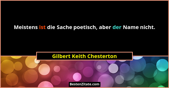 Meistens ist die Sache poetisch, aber der Name nicht.... - Gilbert Keith Chesterton