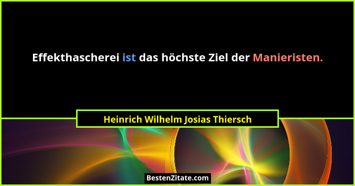 Effekthascherei ist das höchste Ziel der Manieristen.... - Heinrich Wilhelm Josias Thiersch