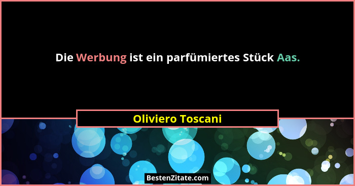 Die Werbung ist ein parfümiertes Stück Aas.... - Oliviero Toscani