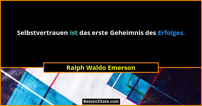 Selbstvertrauen ist das erste Geheimnis des Erfolges.... - Ralph Waldo Emerson