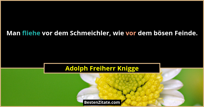 Man fliehe vor dem Schmeichler, wie vor dem bösen Feinde.... - Adolph Freiherr Knigge