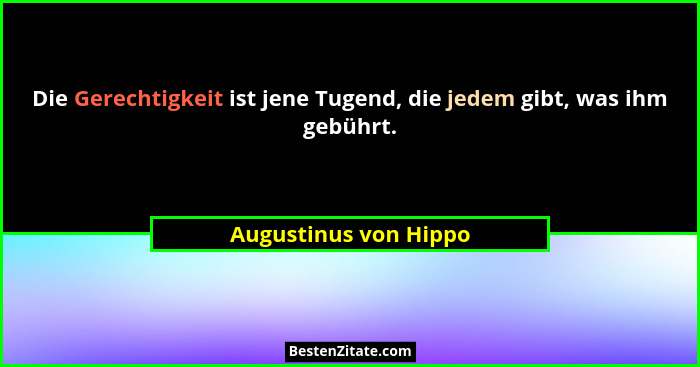 Die Gerechtigkeit ist jene Tugend, die jedem gibt, was ihm gebührt.... - Augustinus von Hippo