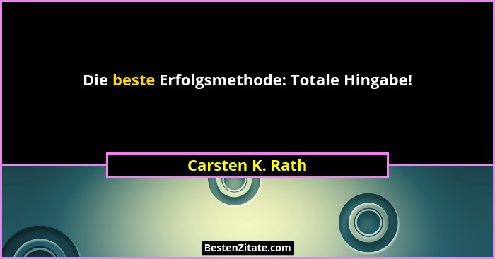 Die beste Erfolgsmethode: Totale Hingabe!... - Carsten K. Rath