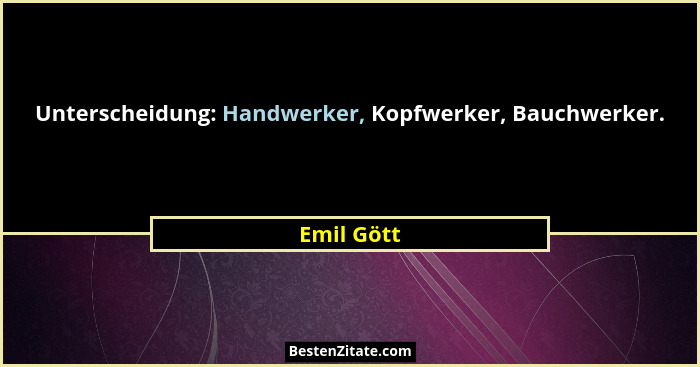 Unterscheidung: Handwerker, Kopfwerker, Bauchwerker.... - Emil Gött