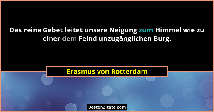 Das reine Gebet leitet unsere Neigung zum Himmel wie zu einer dem Feind unzugänglichen Burg.... - Erasmus von Rotterdam
