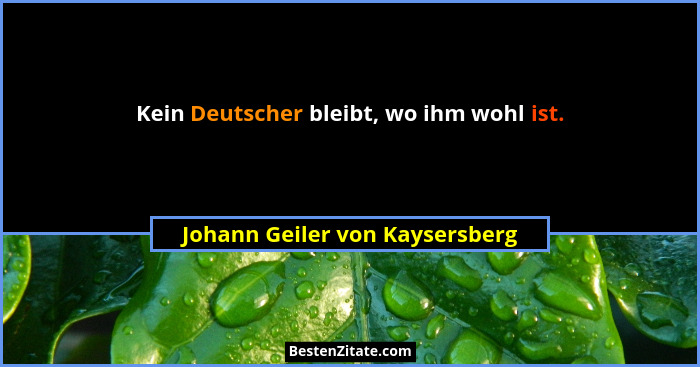 Kein Deutscher bleibt, wo ihm wohl ist.... - Johann Geiler von Kaysersberg