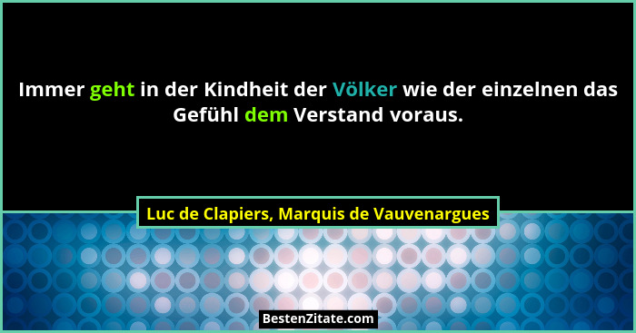 Immer geht in der Kindheit der Völker wie der einzelnen das Gefühl dem Verstand voraus.... - Luc de Clapiers, Marquis de Vauvenargues