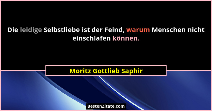 Die leidige Selbstliebe ist der Feind, warum Menschen nicht einschlafen können.... - Moritz Gottlieb Saphir