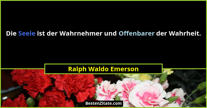 Die Seele ist der Wahrnehmer und Offenbarer der Wahrheit.... - Ralph Waldo Emerson
