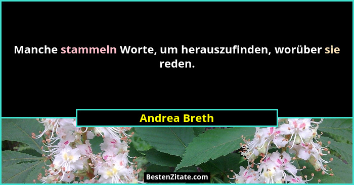 Manche stammeln Worte, um herauszufinden, worüber sie reden.... - Andrea Breth
