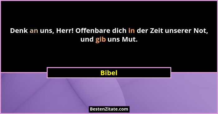Denk an uns, Herr! Offenbare dich in der Zeit unserer Not, und gib uns Mut.... - Bibel