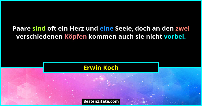 Paare sind oft ein Herz und eine Seele, doch an den zwei verschiedenen Köpfen kommen auch sie nicht vorbei.... - Erwin Koch