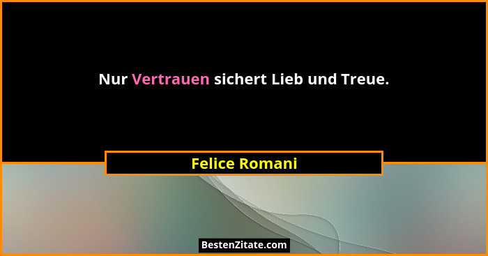Nur Vertrauen sichert Lieb und Treue.... - Felice Romani