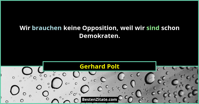 Wir brauchen keine Opposition, weil wir sind schon Demokraten.... - Gerhard Polt