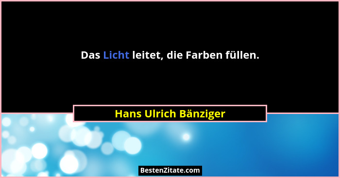 Das Licht leitet, die Farben füllen.... - Hans Ulrich Bänziger
