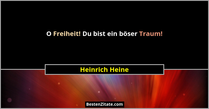 O Freiheit! Du bist ein böser Traum!... - Heinrich Heine
