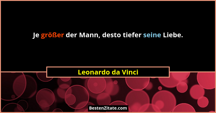 Je größer der Mann, desto tiefer seine Liebe.... - Leonardo da Vinci