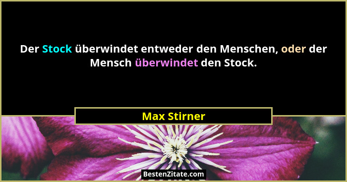 Der Stock überwindet entweder den Menschen, oder der Mensch überwindet den Stock.... - Max Stirner