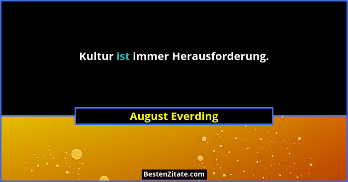 Kultur ist immer Herausforderung.... - August Everding