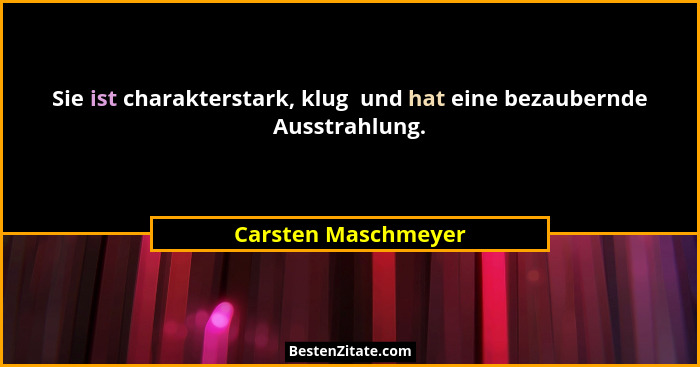 Sie ist charakterstark, klug  und hat eine bezaubernde Ausstrahlung.... - Carsten Maschmeyer