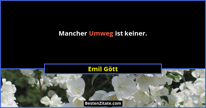 Mancher Umweg ist keiner.... - Emil Gött