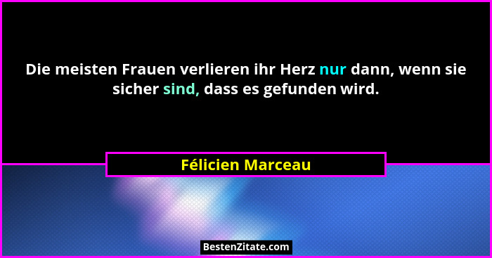 Die meisten Frauen verlieren ihr Herz nur dann, wenn sie sicher sind, dass es gefunden wird.... - Félicien Marceau