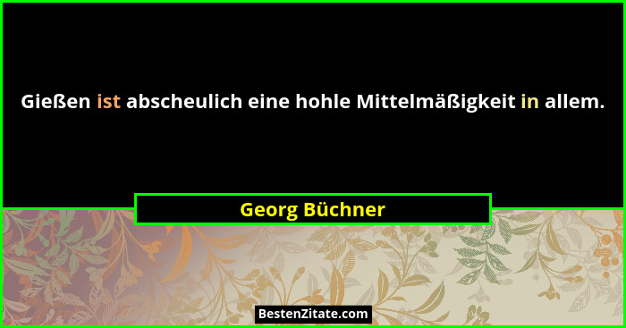 Gießen ist abscheulich eine hohle Mittelmäßigkeit in allem.... - Georg Büchner