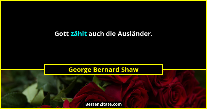 Gott zählt auch die Ausländer.... - George Bernard Shaw