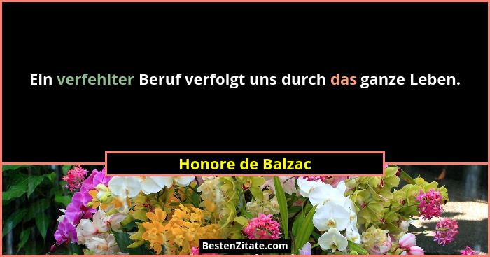 Ein verfehlter Beruf verfolgt uns durch das ganze Leben.... - Honore de Balzac