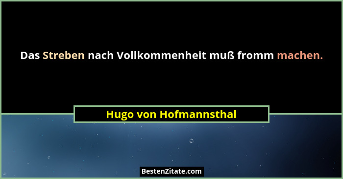 Das Streben nach Vollkommenheit muß fromm machen.... - Hugo von Hofmannsthal