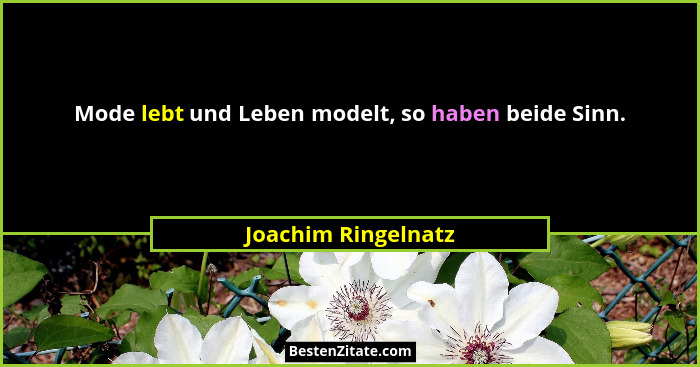 Mode lebt und Leben modelt, so haben beide Sinn.... - Joachim Ringelnatz